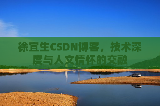徐宜生CSDN博客，技术深度与人文情怀的交融